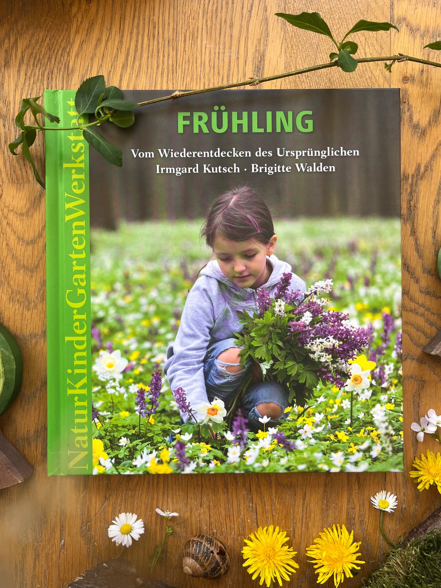 Natur-Kinder-Garten-Werkstatt: Frühling: Vom Wiederentdecken des Ursprünglichen